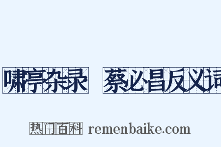 啸亭杂录·蔡必昌反义词是什么意思的图片